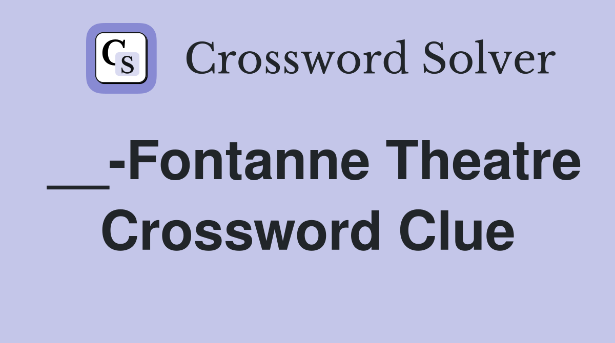 __-Fontanne Theatre - Crossword Clue Answers - Crossword Solver